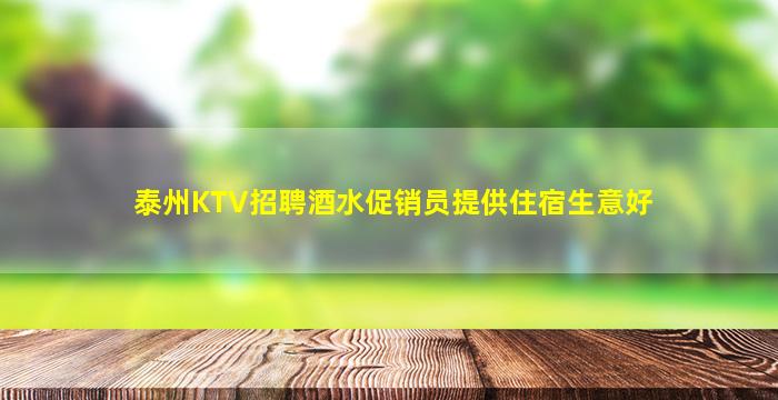 泰州KTV招聘酒水促销员提供住宿生意好